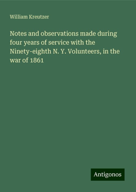 Notes and observations made during four years of service with the Ninety-eighth N. Y. Volunteers, in the war of 1861