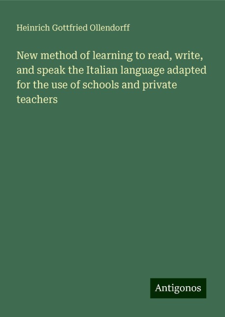 New method of learning to read, write, and speak the Italian language adapted for the use of schools and private teachers