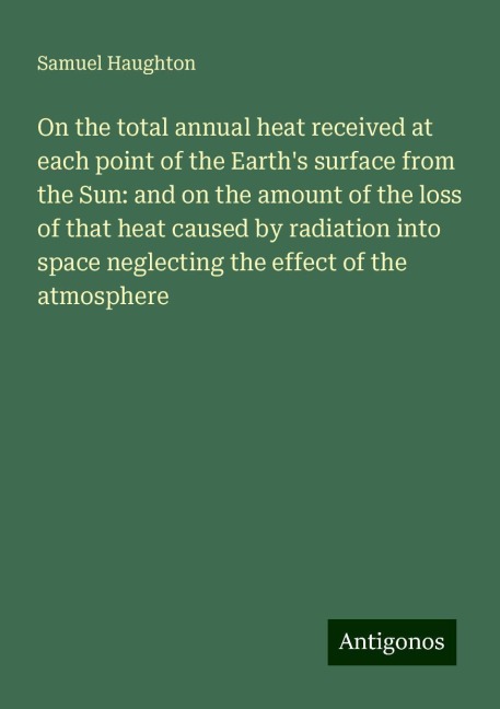 On the total annual heat received at each point of the Earths surface from the Sun: and on the amount of the loss of that heat caused by radiation into space neglecting the effect of the atmosphere