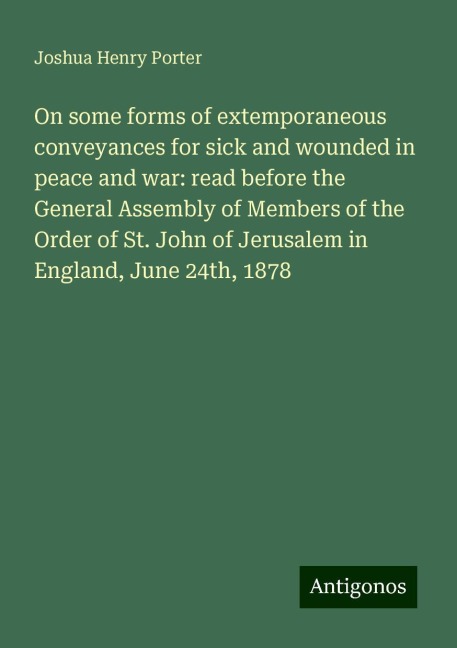On some forms of extemporaneous conveyances for sick and wounded in peace and war: read before the General Assembly of Members of the Order of St. John of Jerusalem in England, June 24th, 1878