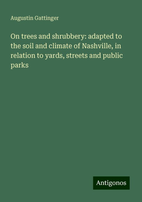 On trees and shrubbery: adapted to the soil and climate of Nashville, in relation to yards, streets and public parks