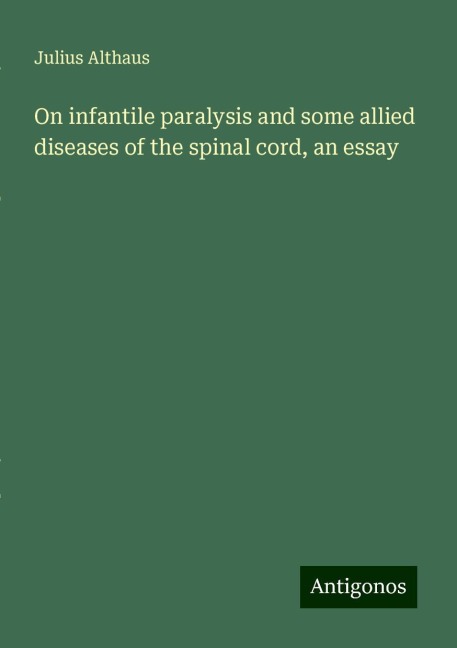 On infantile paralysis and some allied diseases of the spinal cord, an essay