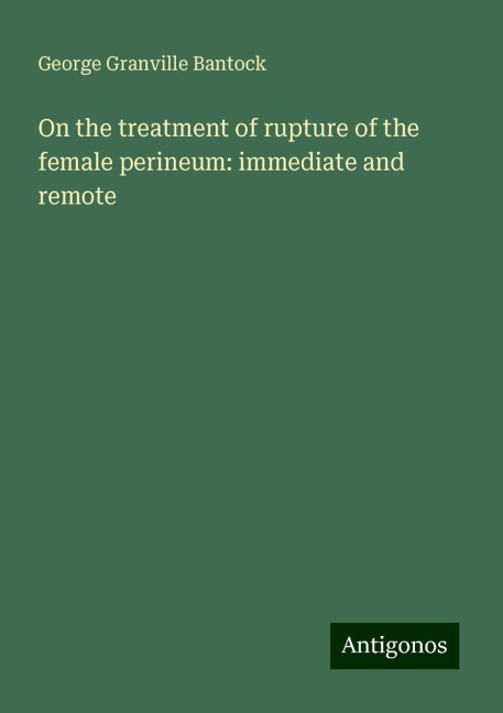 On the treatment of rupture of the female perineum: immediate and remote