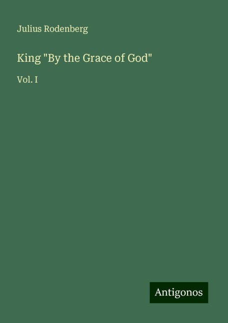 King By the Grace of God: Vol. I