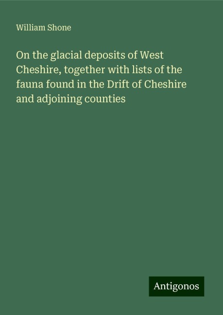 On the glacial deposits of West Cheshire, together with lists of the fauna found in the Drift of Cheshire and adjoining counties