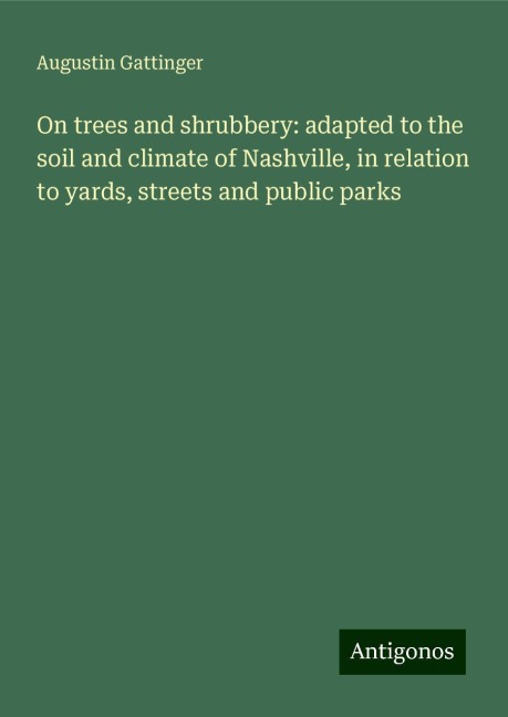 On trees and shrubbery: adapted to the soil and climate of Nashville, in relation to yards, streets and public parks
