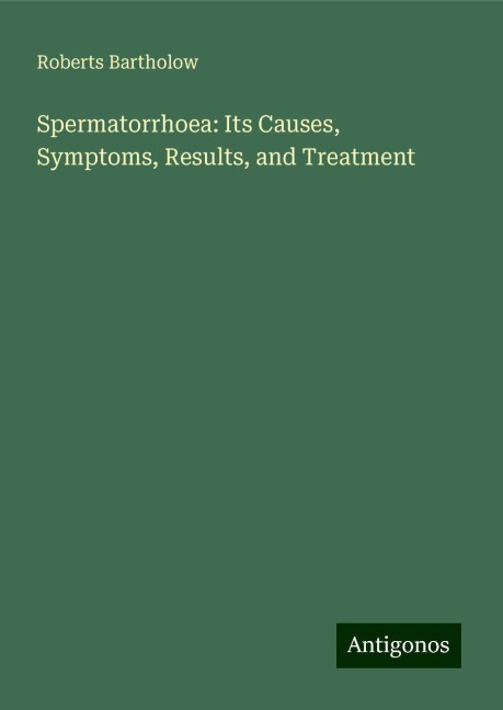 Spermatorrhoea: Its Causes, Symptoms, Results, and Treatment