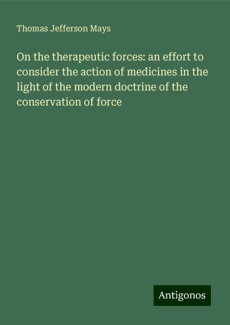 On the therapeutic forces: an effort to consider the action of medicines in the light of the modern doctrine of the conservation of force