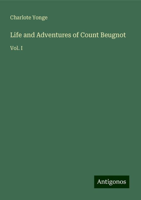 Life and Adventures of Count Beugnot: Vol. I