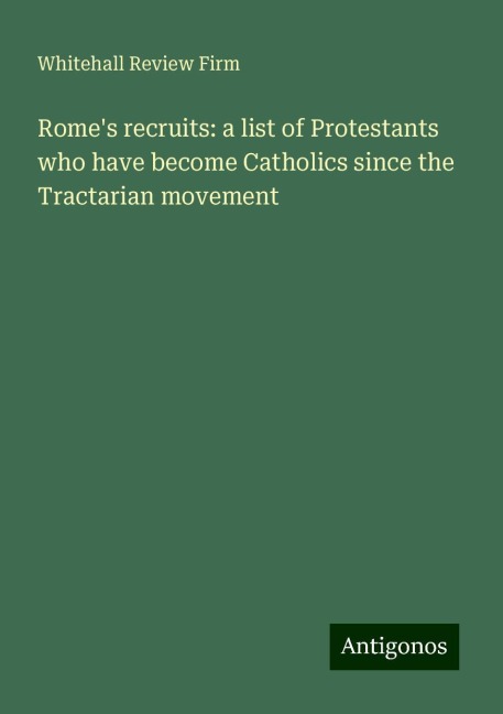 Romes recruits: a list of Protestants who have become Catholics since the Tractarian movement