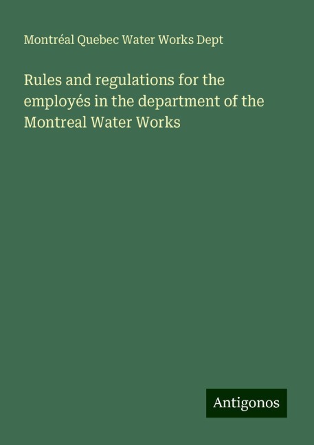 Rules and regulations for the employés in the department of the Montreal Water Works