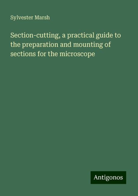 Section-cutting, a practical guide to the preparation and mounting of sections for the microscope