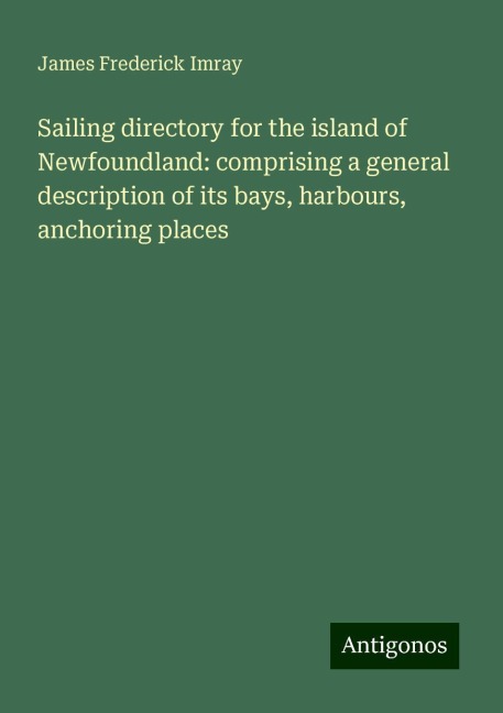 Sailing directory for the island of Newfoundland: comprising a general description of its bays, harbours, anchoring places