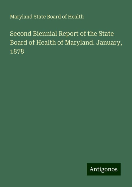 Second Biennial Report of the State Board of Health of Maryland. January, 1878