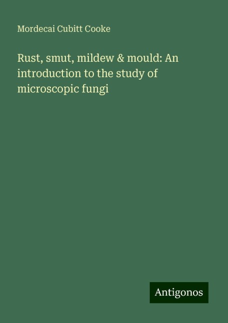 Rust, smut, mildew & mould: An introduction to the study of microscopic fungi