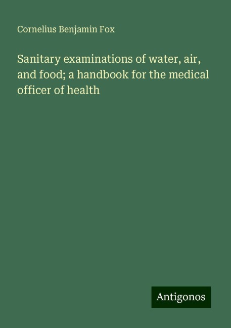 Sanitary examinations of water, air, and food; a handbook for the medical officer of health