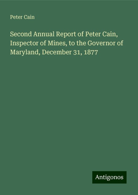 Second Annual Report of Peter Cain, Inspector of Mines, to the Governor of Maryland, December 31, 1877