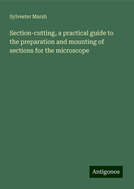 Section-cutting, a practical guide to the preparation and mounting of sections for the microscope