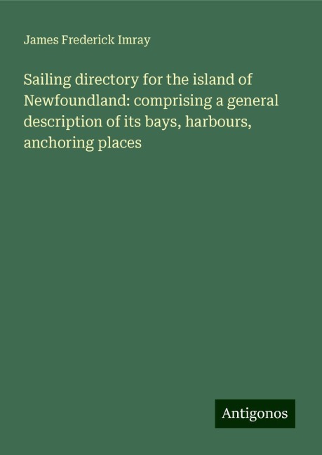 Sailing directory for the island of Newfoundland: comprising a general description of its bays, harbours, anchoring places
