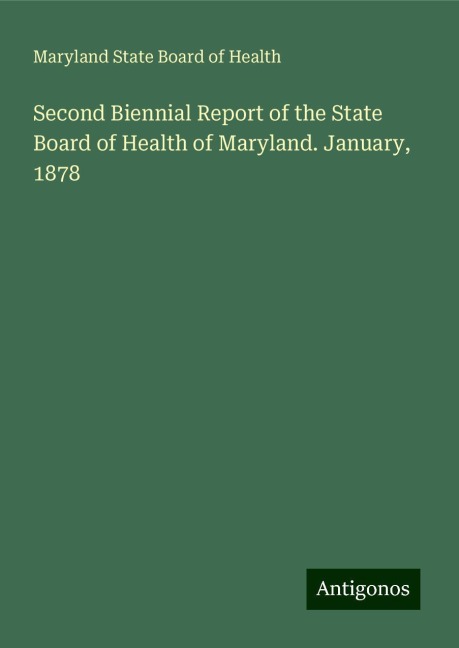 Second Biennial Report of the State Board of Health of Maryland. January, 1878