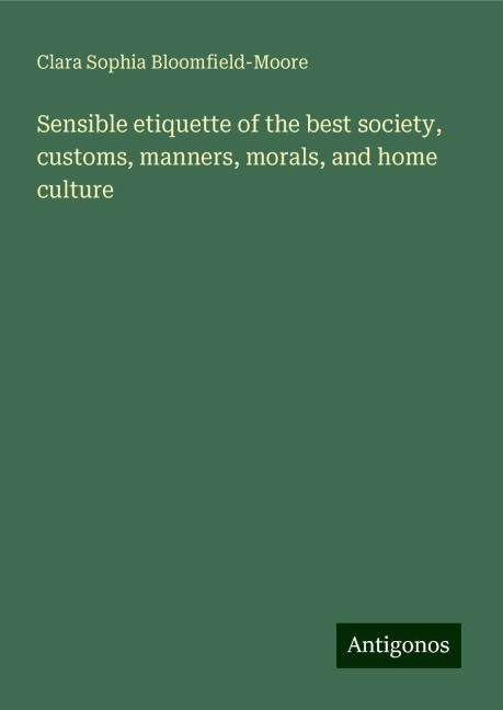 Sensible etiquette of the best society, customs, manners, morals, and home culture