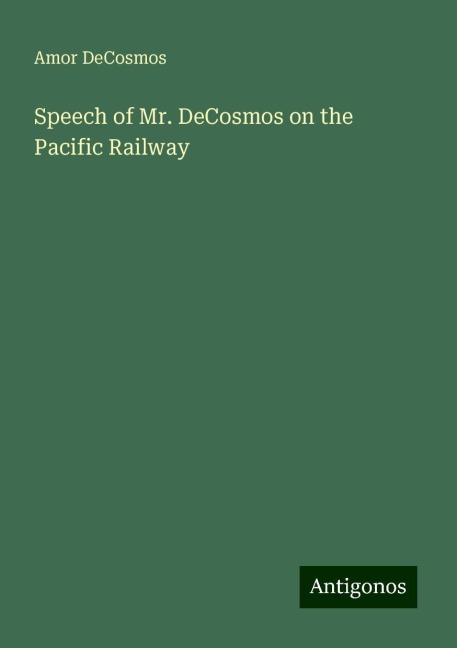 Speech of Mr. DeCosmos on the Pacific Railway