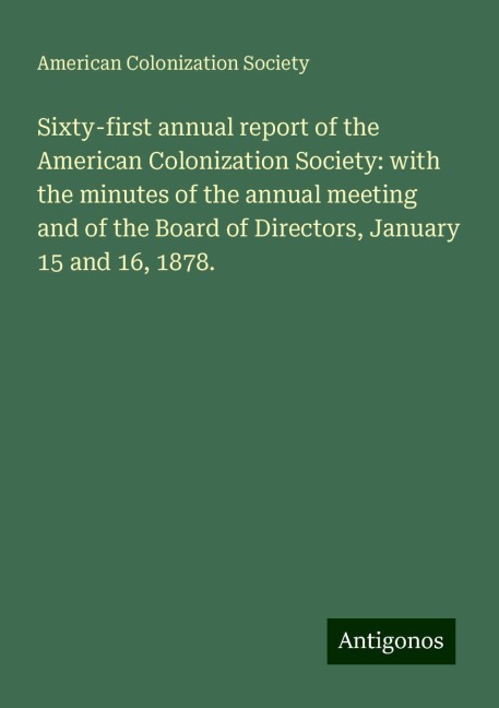 Sixty-first annual report of the American Colonization Society: with the minutes of the annual meeting and of the Board of Directors, January 15 and 16, 1878.