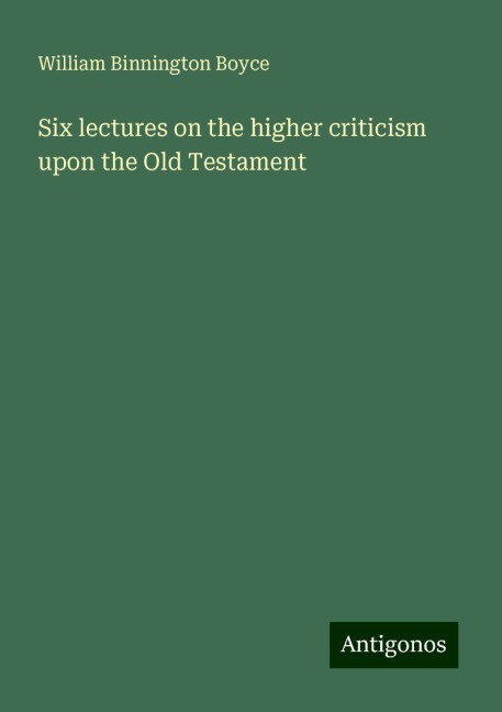 Six lectures on the higher criticism upon the Old Testament