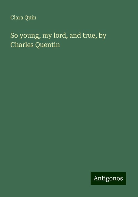 So young, my lord, and true, by Charles Quentin