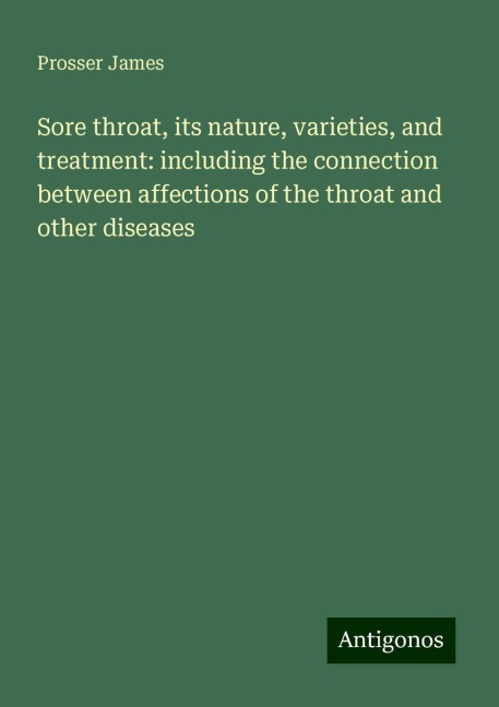 Sore throat, its nature, varieties, and treatment: including the connection between affections of the throat and other diseases