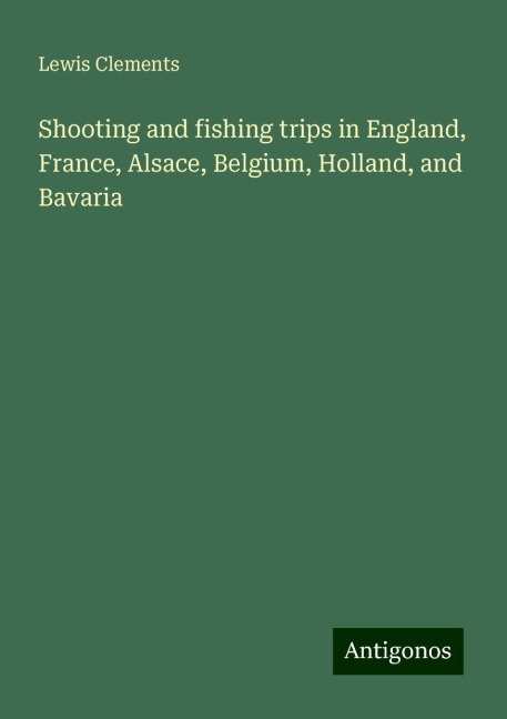 Shooting and fishing trips in England, France, Alsace, Belgium, Holland, and Bavaria