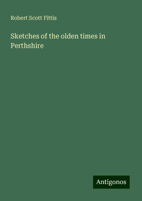 Sketches of the olden times in Perthshire