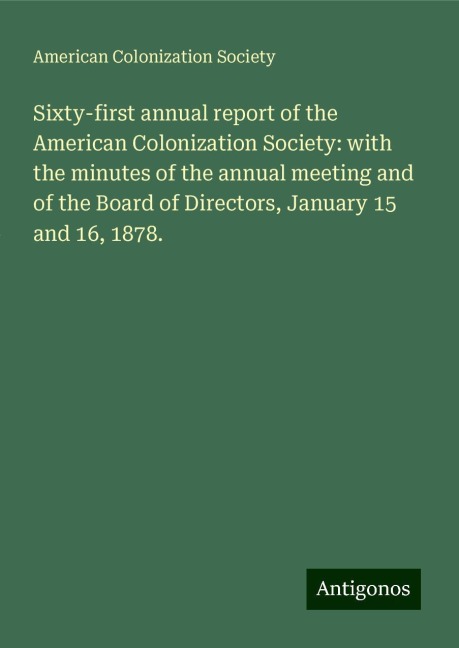 Sixty-first annual report of the American Colonization Society: with the minutes of the annual meeting and of the Board of Directors, January 15 and 16, 1878.