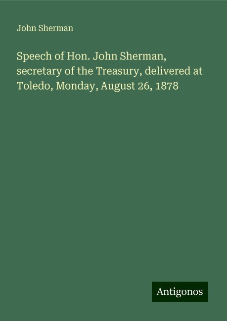 Speech of Hon. John Sherman, secretary of the Treasury, delivered at Toledo, Monday, August 26, 1878
