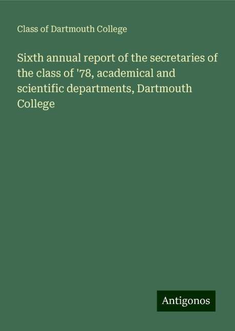 Sixth annual report of the secretaries of the class of 78, academical and scientific departments, Dartmouth College