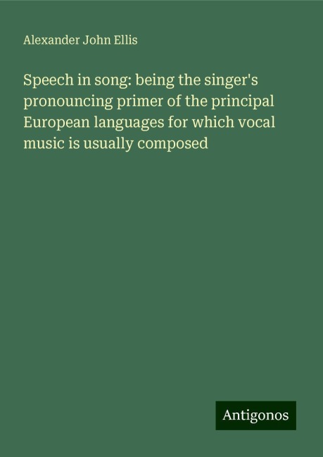 Speech in song: being the singers pronouncing primer of the principal European languages for which vocal music is usually composed