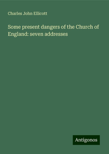 Some present dangers of the Church of England: seven addresses