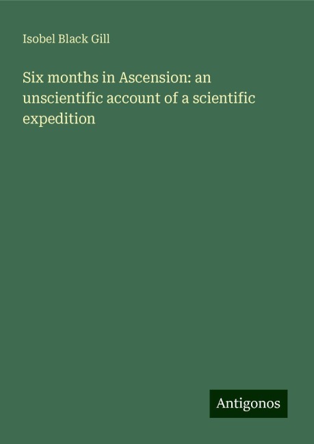 Six months in Ascension: an unscientific account of a scientific expedition