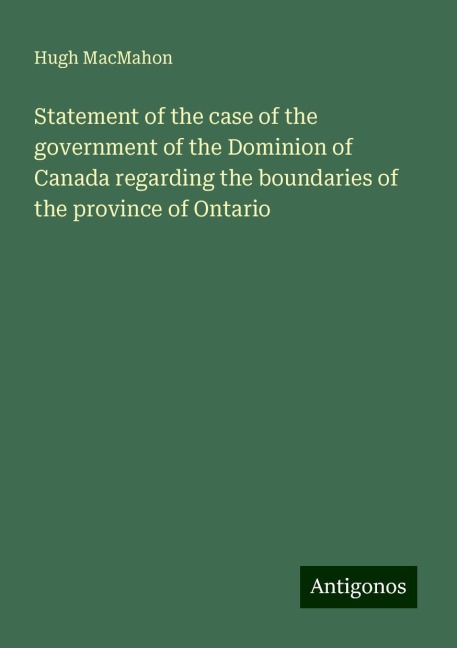 Statement of the case of the government of the Dominion of Canada regarding the boundaries of the province of Ontario