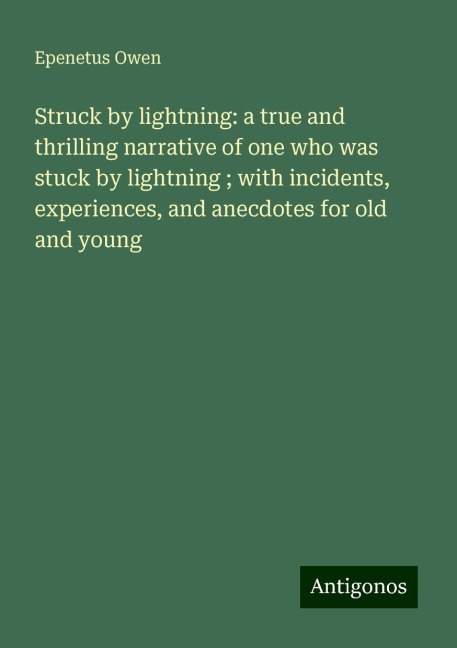 Struck by lightning: a true and thrilling narrative of one who was stuck by lightning ; with incidents, experiences, and anecdotes for old and young