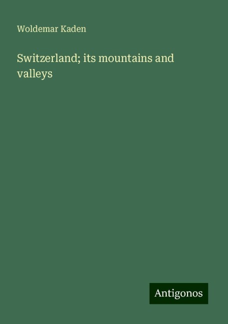 Switzerland; its mountains and valleys