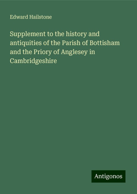 Supplement to the history and antiquities of the Parish of Bottisham and the Priory of Anglesey in Cambridgeshire