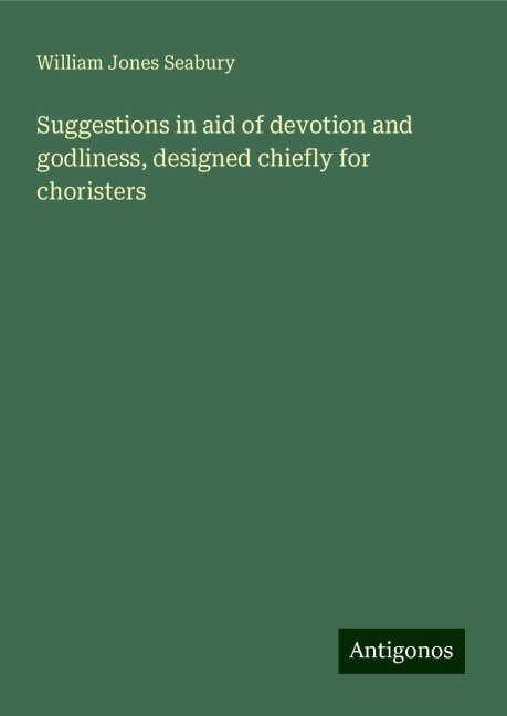 Suggestions in aid of devotion and godliness, designed chiefly for choristers