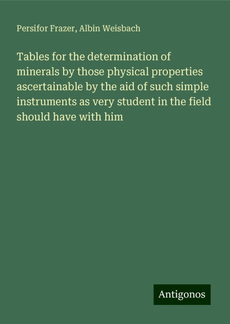 Tables for the determination of minerals by those physical properties ascertainable by the aid of such simple instruments as very student in the field should have with him