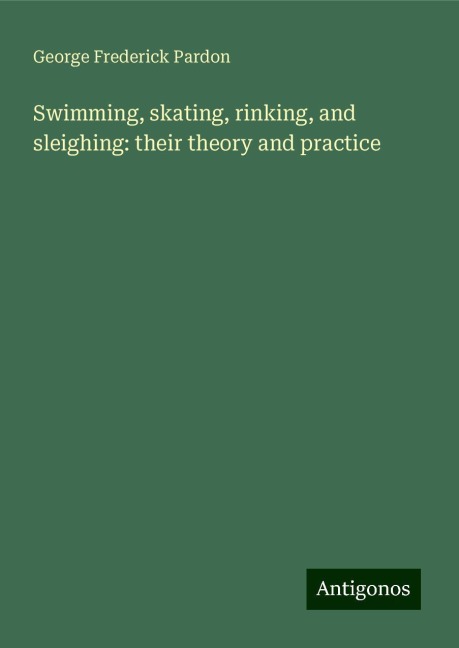 Swimming, skating, rinking, and sleighing: their theory and practice
