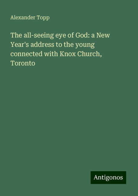 The all-seeing eye of God: a New Years address to the young connected with Knox Church, Toronto