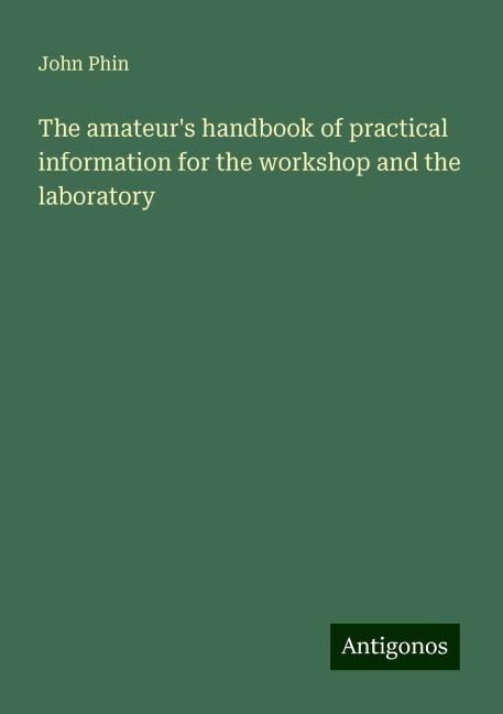 The amateurs handbook of practical information for the workshop and the laboratory
