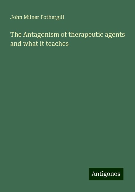 The Antagonism of therapeutic agents and what it teaches