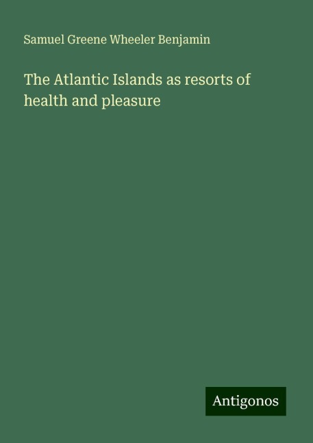 The Atlantic Islands as resorts of health and pleasure