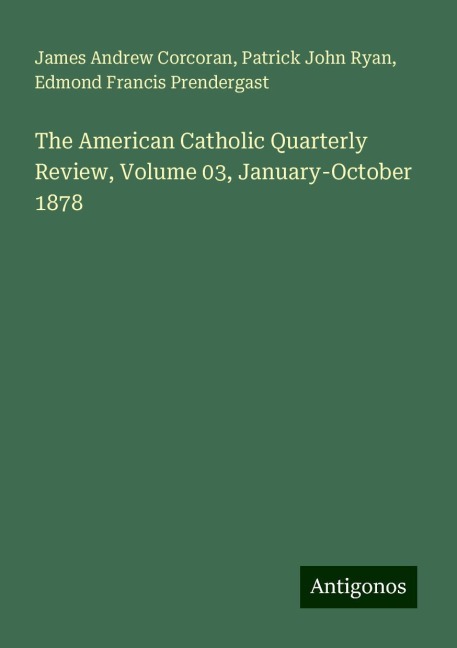 The American Catholic Quarterly Review, Volume 03, January-October 1878